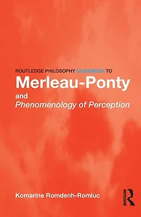 Routledge Philosophy GuideBook to Merleau-Ponty and Phenomenology of Perception