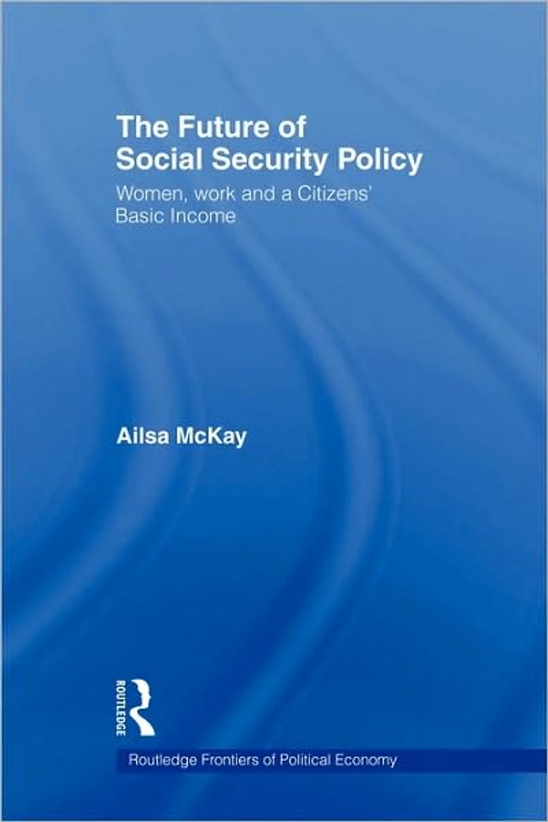 The Future of Social Security Policy: Women, Work and A Citizens Basic Income