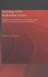 Genealogy of the South Indian Deities: An English Translation Bartholomäus Ziegenbalg's Original German Manuscript with a Textual Analysis and Glossary