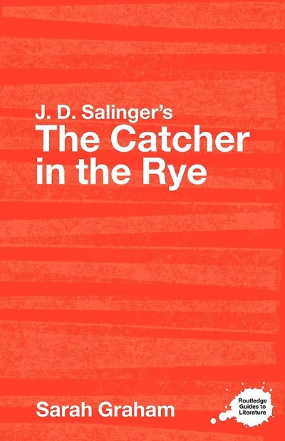 J. D. Salinger's The Catcher in the Rye: A Routledge Guide
