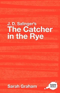 J. D. Salinger's The Catcher in the Rye: A Routledge Guide