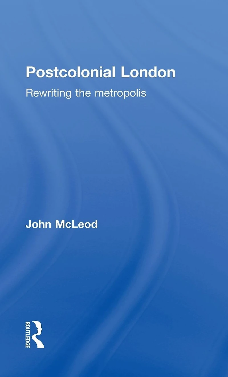 Postcolonial London: Rewriting the Metropolis