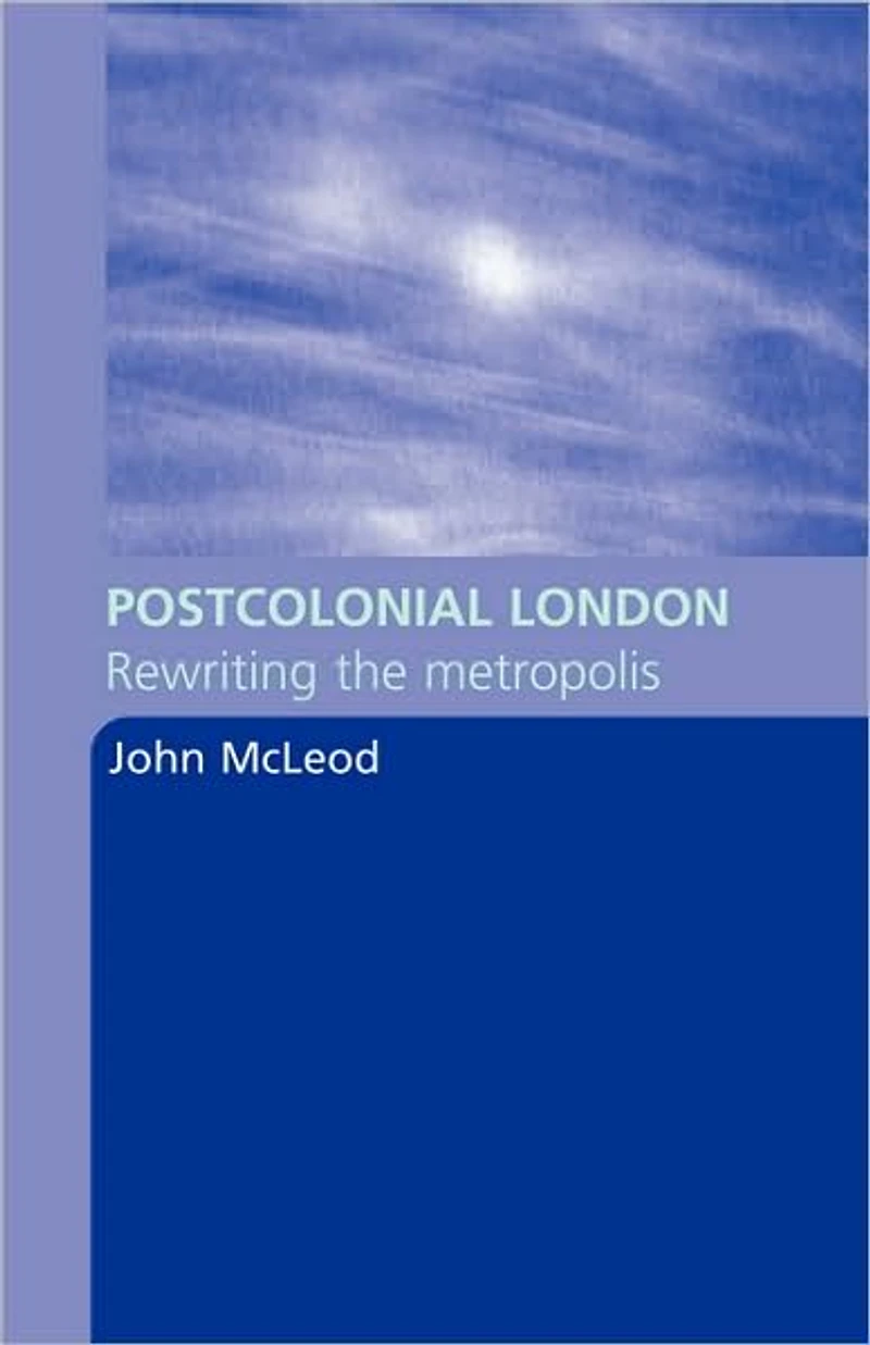 Postcolonial London: Rewriting the Metropolis
