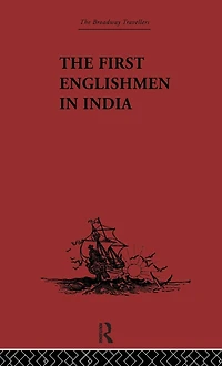 The First Englishmen India: Letters and Narratives of Sundry Elizabethans written by themselves