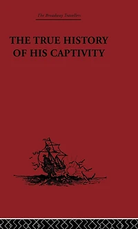 The True History of his Captivity 1557: Hans Staden