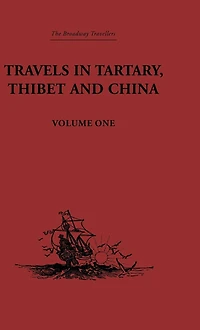 Travels Tartary, Thibet and China, Volume One: 1844-1846