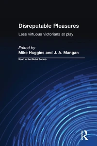 Disreputable Pleasures: Less Virtuous Victorians at Play