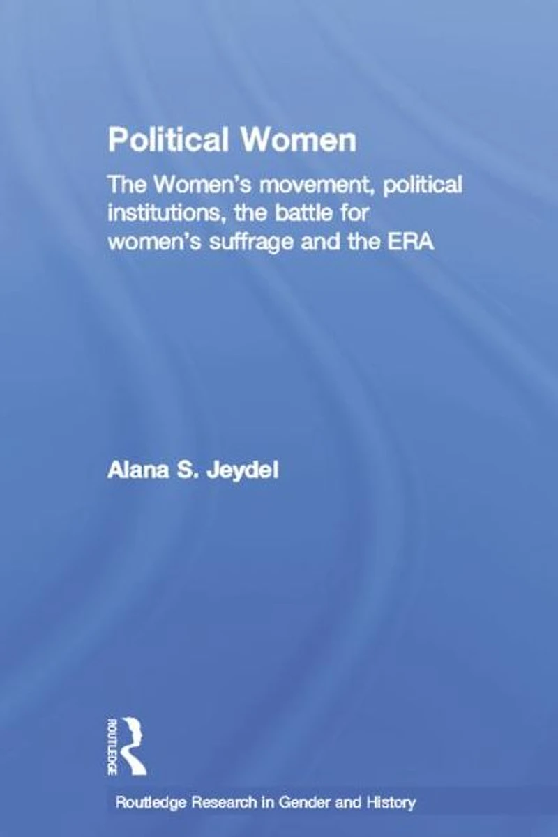 Political Women: the Women's Movement, Institutions, Battle for Suffrage and ERA