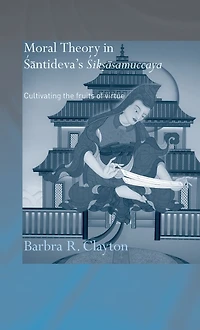 Moral Theory Santideva's Siksasamuccaya: Cultivating the Fruits of Virtue