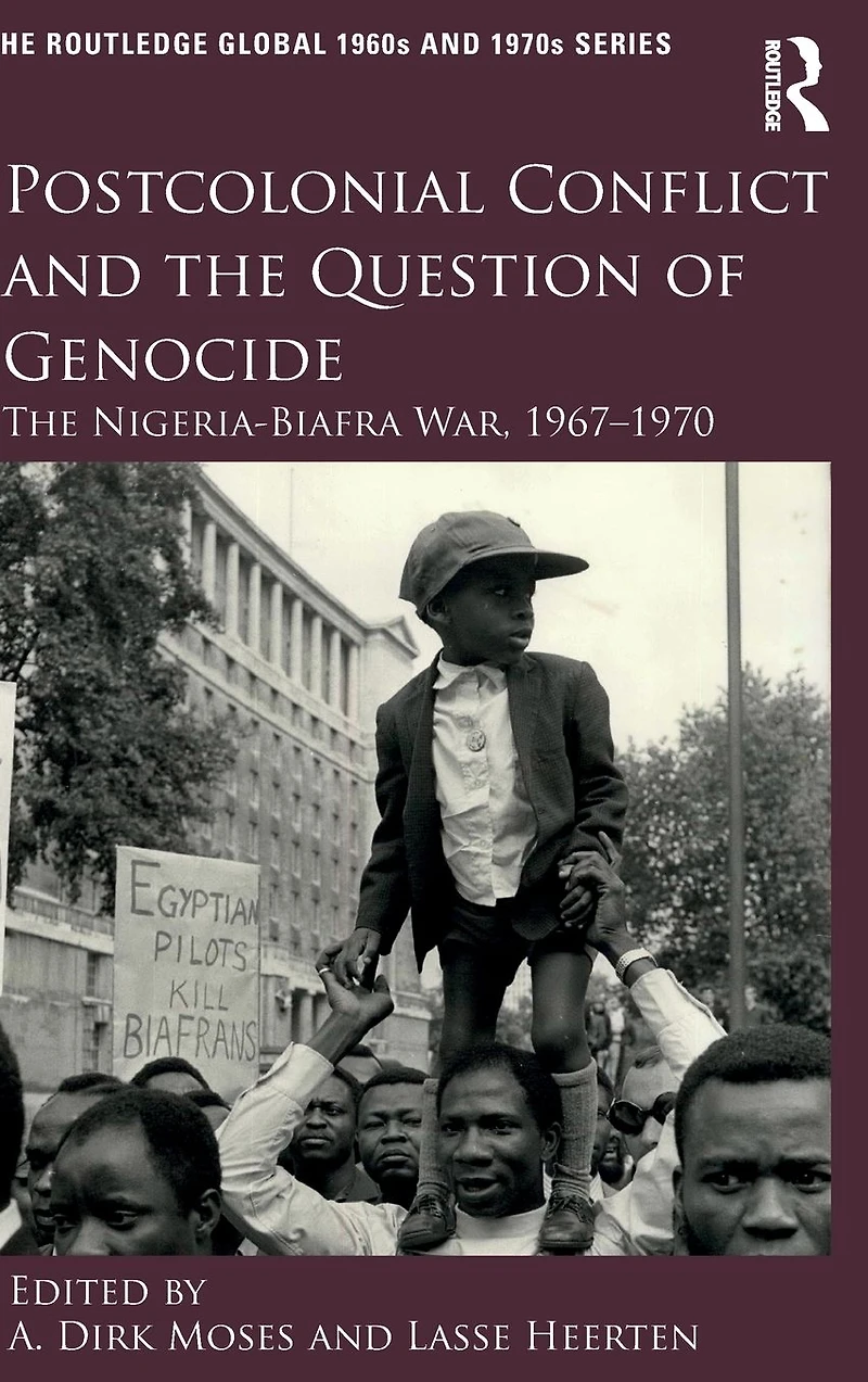Postcolonial Conflict and The Question of Genocide: Nigeria-Biafra War, 1967-1970