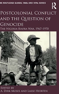 Postcolonial Conflict and The Question of Genocide: Nigeria-Biafra War, 1967-1970