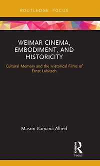 Weimar Cinema, Embodiment, and Historicity: Cultural Memory the Historical Films of Ernst Lubitsch
