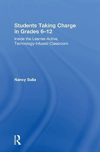 Students Taking Charge Grades 6-12: Inside the Learner-Active, Technology-Infused Classroom