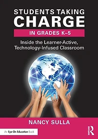 Students Taking Charge Grades K-5: Inside the Learner-Active, Technology-Infused Classroom