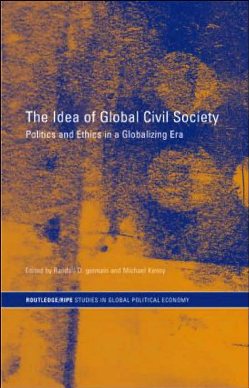 The Idea of Global Civil Society: Ethics and Politics a Globalizing Era