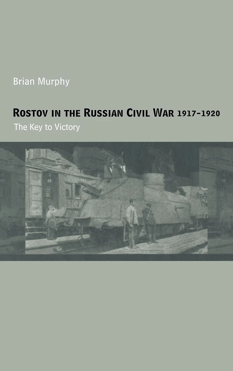 Rostov The Russian Civil War, 1917-1920: Key to Victory