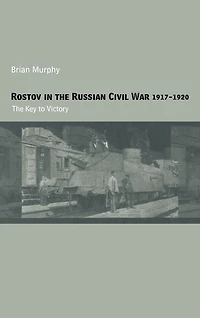Rostov The Russian Civil War, 1917-1920: Key to Victory