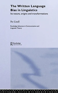 The Written Language Bias Linguistics: Its Nature, Origins and Transformations