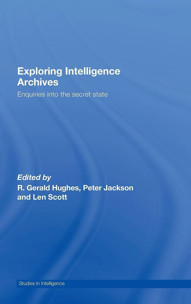 Exploring Intelligence Archives: Enquiries into the Secret State