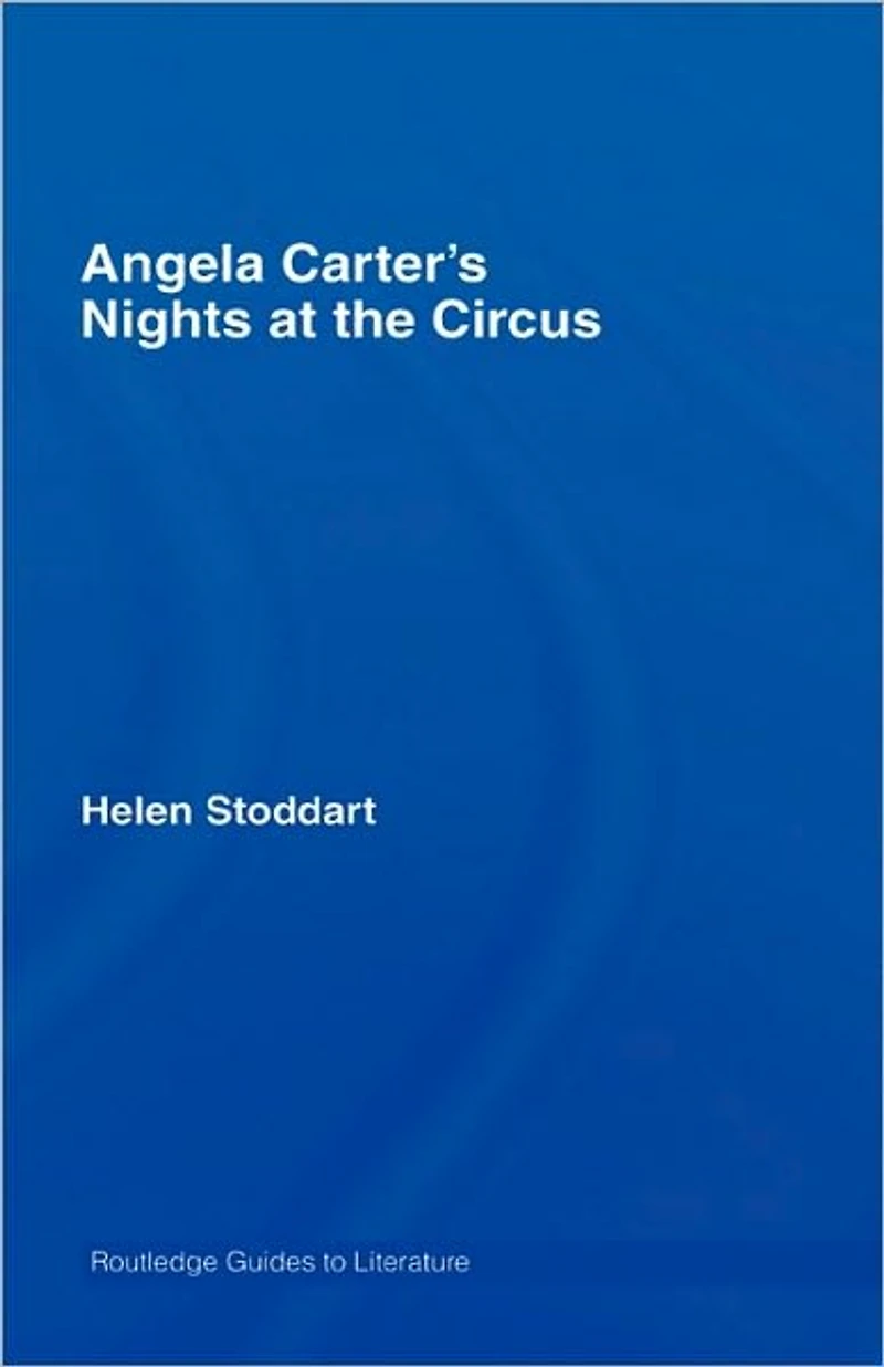 Angela Carter's Nights at the Circus: A Routledge Study Guide