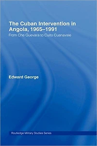 The Cuban Intervention Angola, 1965-1991: From Che Guevara to Cuito Cuanavale