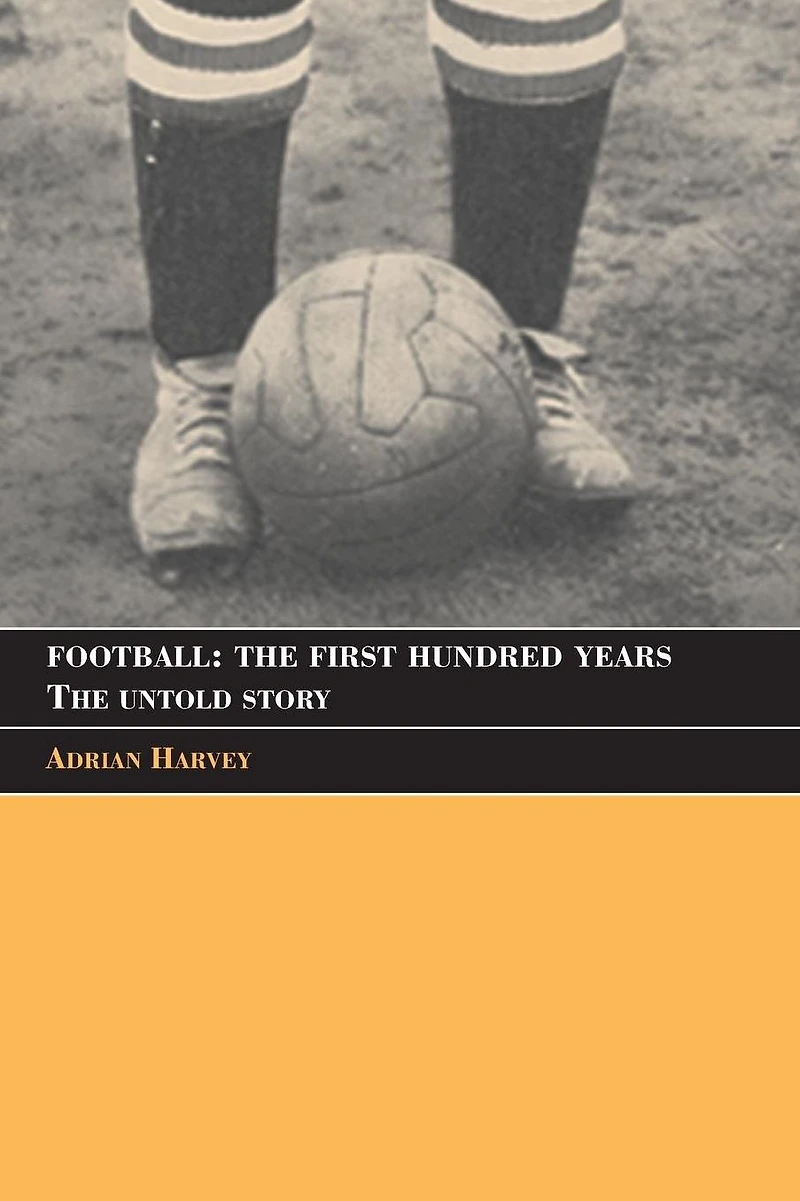 Football: The First Hundred Years: Untold Story