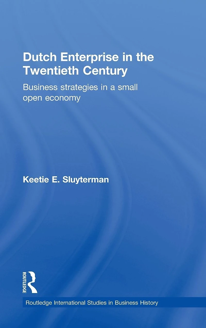 Dutch Enterprise the 20th Century: Business Strategies Small Open Country