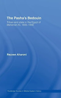 the Pasha's Bedouin: Tribes and State Egypt of Mehemet Ali, 1805-1848