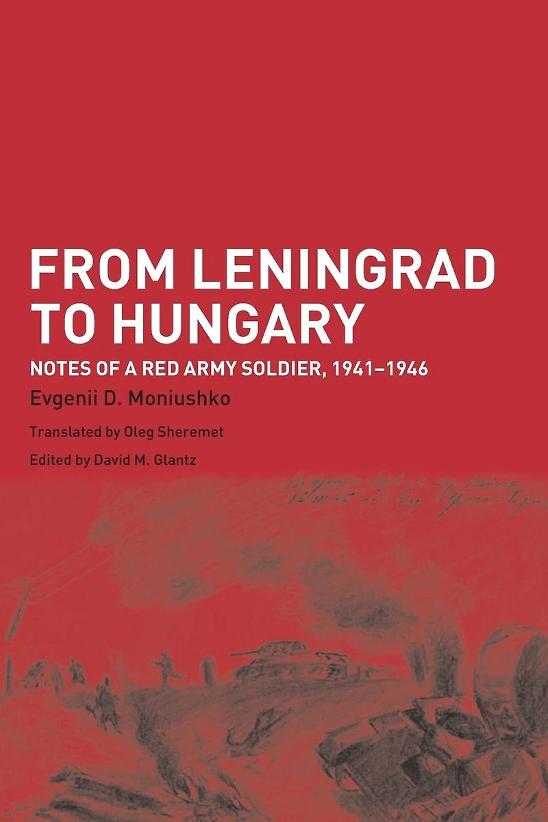 From Leningrad to Hungary: Notes of a Red Army Soldier, 1941-1946