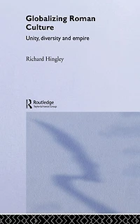 Globalizing Roman Culture: Unity, Diversity and Empire