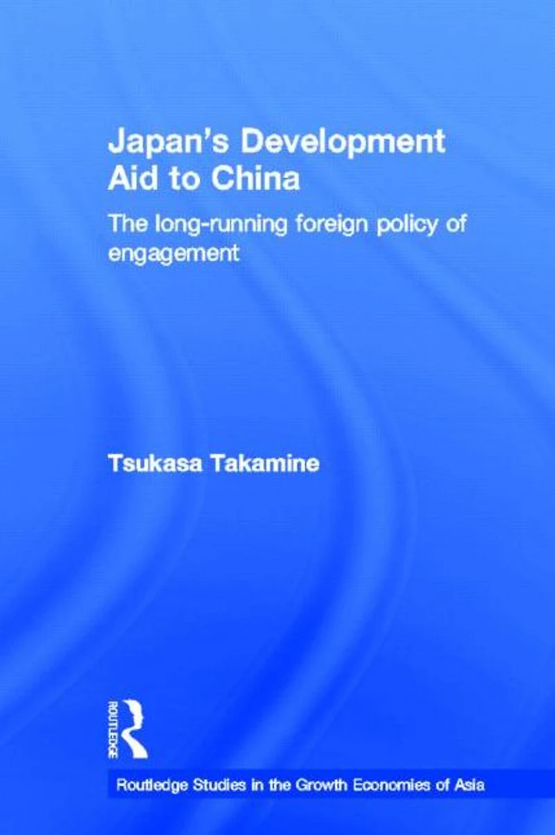 Japan's Development Aid to China: The Long-Running Foreign Policy of Engagement