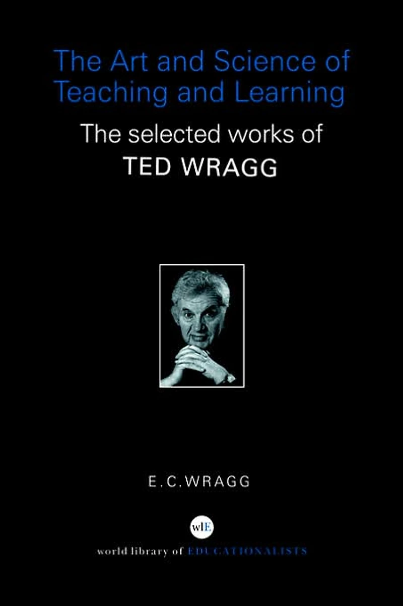 The Art and Science of Teaching Learning: Selected Works Ted Wragg