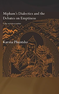 Mipham's Dialectics and the Debates on Emptiness: to Be, Not Be or Neither