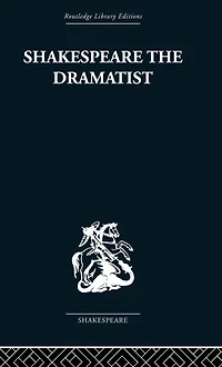 Shakespeare the Dramatist: And other papers