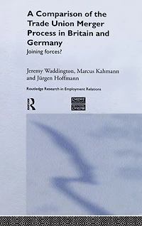 A Comparison of the Trade Union Merger Process Britain and Germany: Joining Forces?