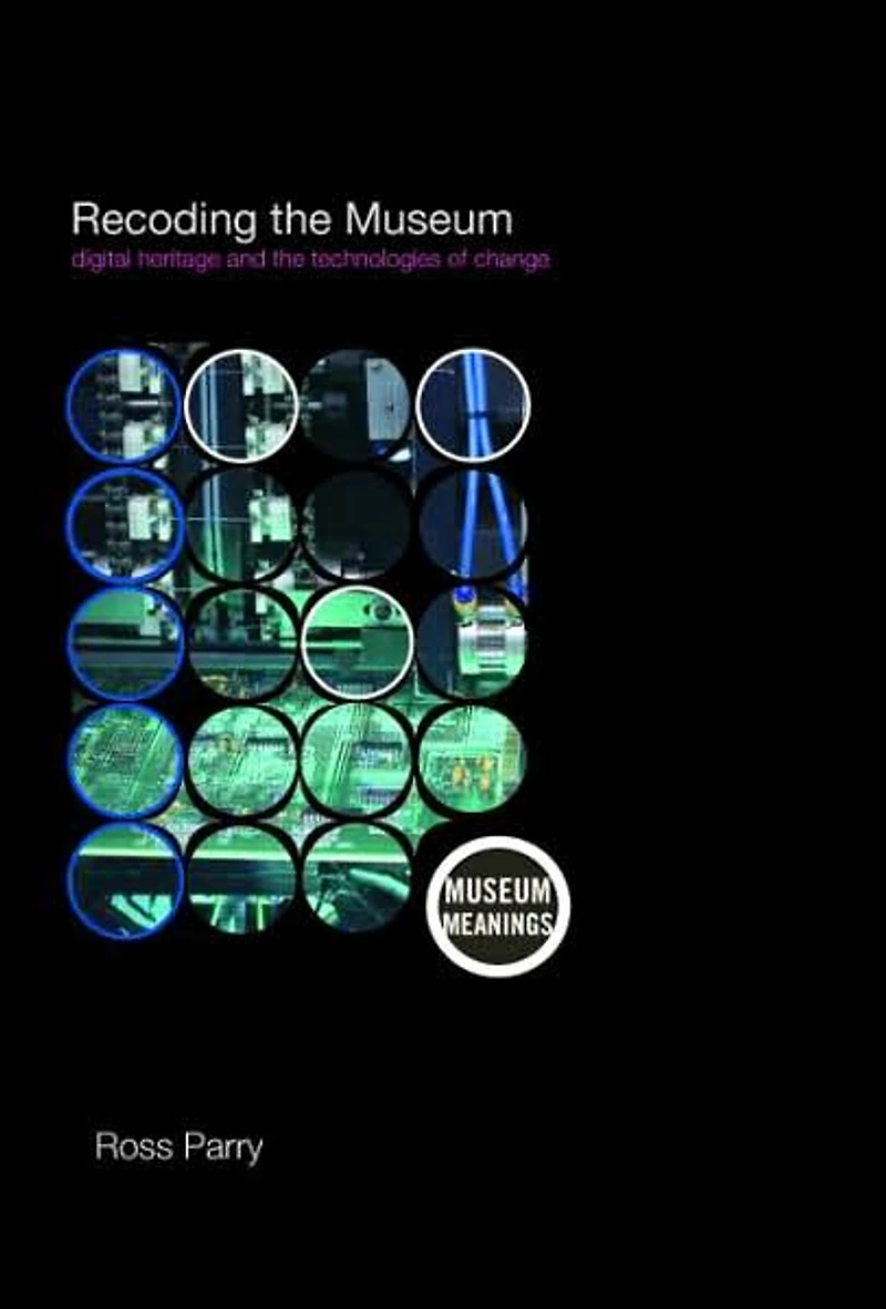 Recoding the Museum: Digital Heritage and Technologies of Change