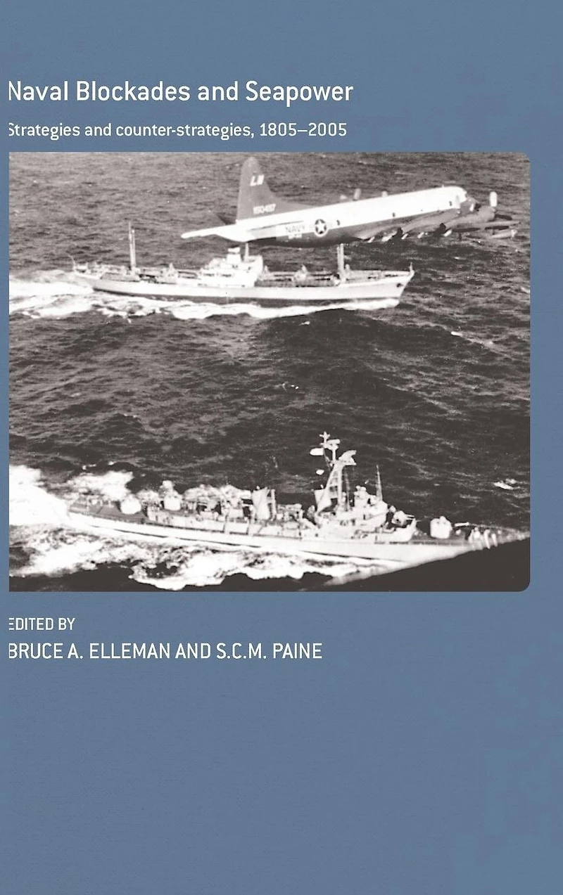Naval Blockades and Seapower: Strategies Counter-Strategies, 1805-2005