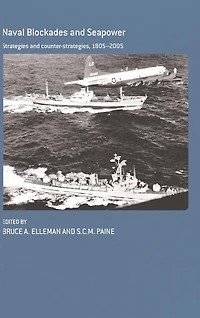 Naval Blockades and Seapower: Strategies Counter-Strategies, 1805-2005