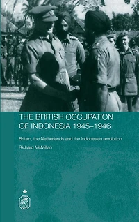 the British Occupation of Indonesia: 1945-1946: Britain, Netherlands and Indonesian Revolution