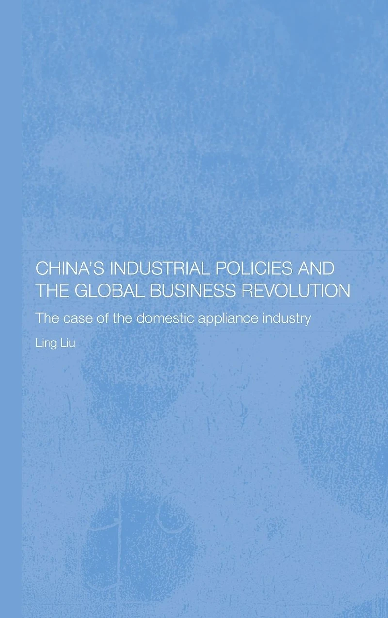 China's Industrial Policies and the Global Business Revolution: Case of Domestic Appliance Industry