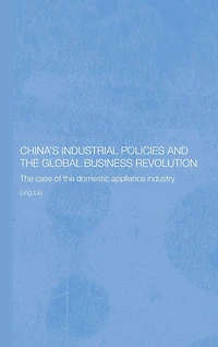 China's Industrial Policies and the Global Business Revolution: Case of Domestic Appliance Industry