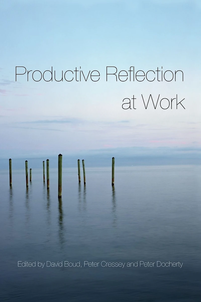 Productive Reflection at Work: Learning for Changing Organizations