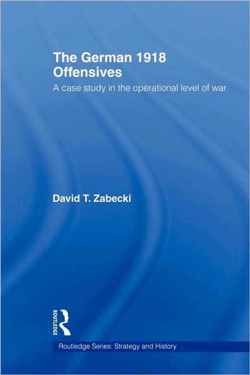 The German 1918 Offensives: A Case Study Operational Level of War