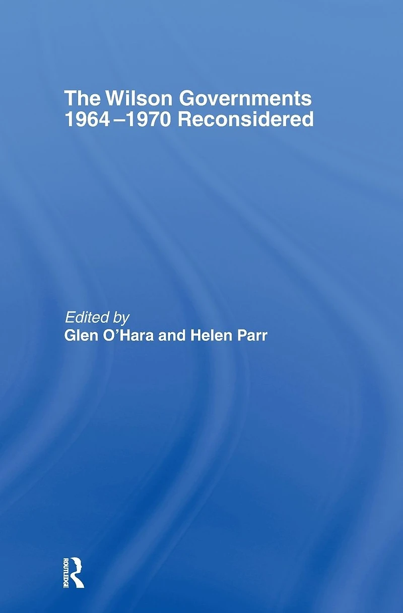 The Wilson Governments 1964-1970 Reconsidered