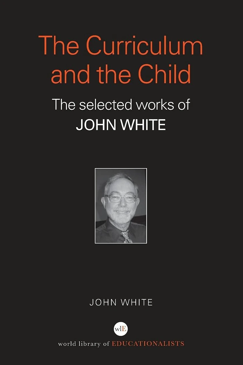 The Curriculum and Child: Selected Works of John White