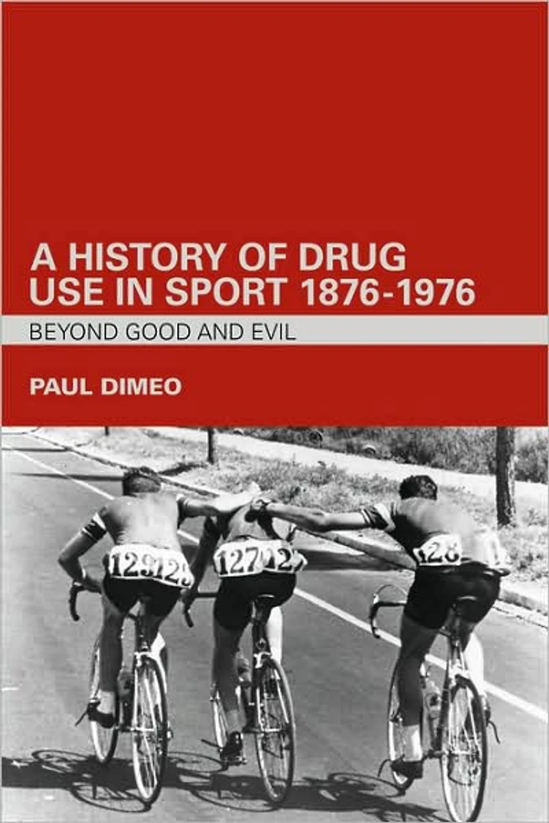 A History of Drug Use Sport: 1876 - 1976: Beyond Good and Evil