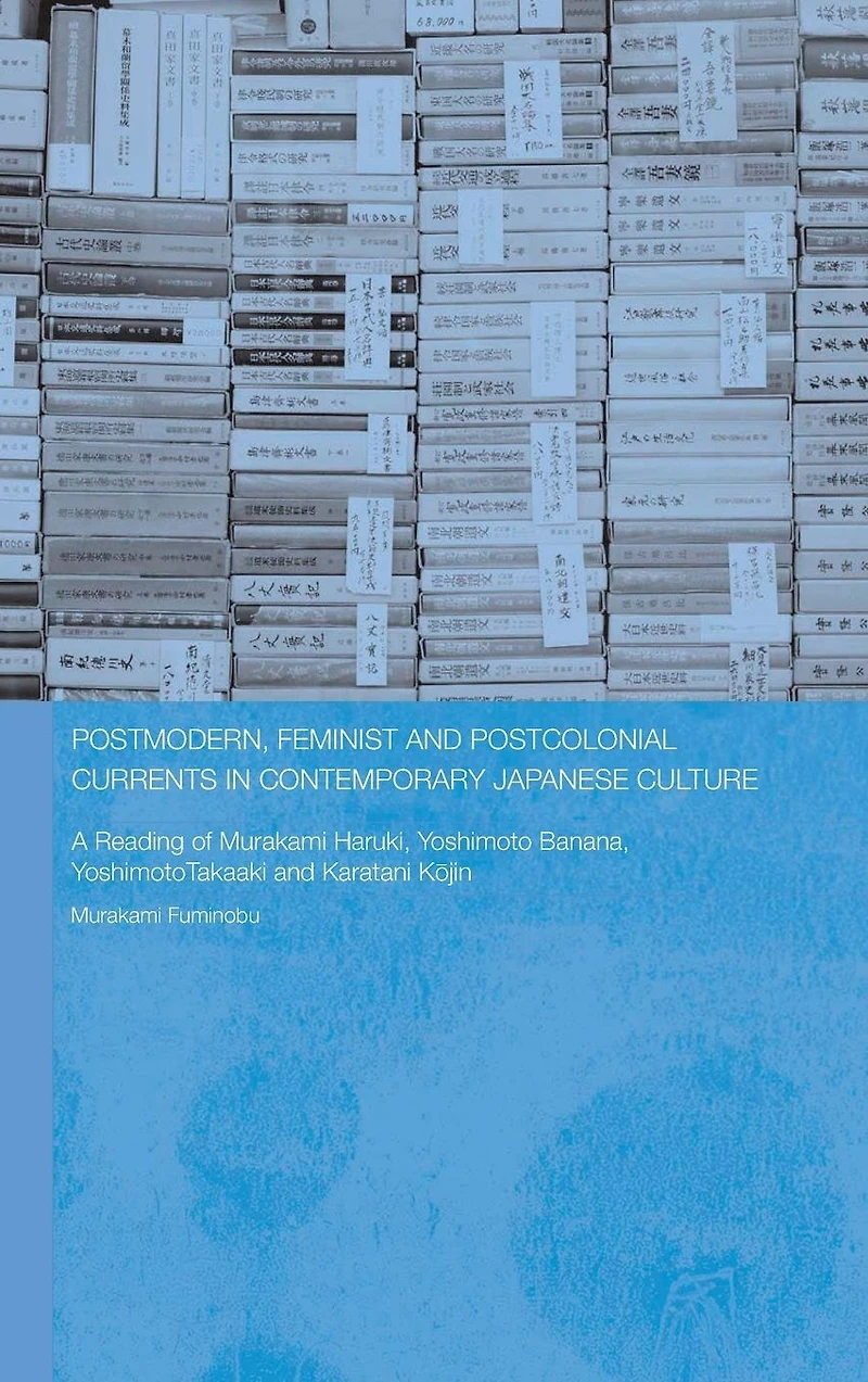 Postmodern, Feminist and Postcolonial Currents Contemporary Japanese Culture: A Reading of Murakami Haruki, Yoshimoto Banana, Takaaki Karatani Kojin