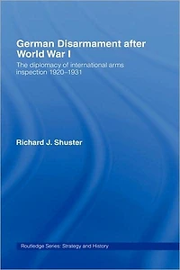 German Disarmament After World War I: The Diplomacy of International Arms Inspection 1920-1931