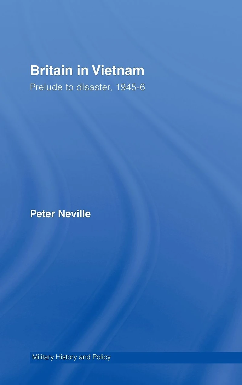 Britain Vietnam: Prelude to Disaster, 1945-46