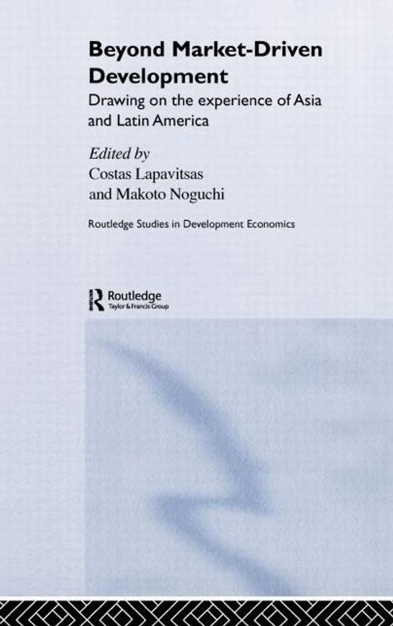 Beyond Market-Driven Development: Drawing on the Experience of Asia and Latin America